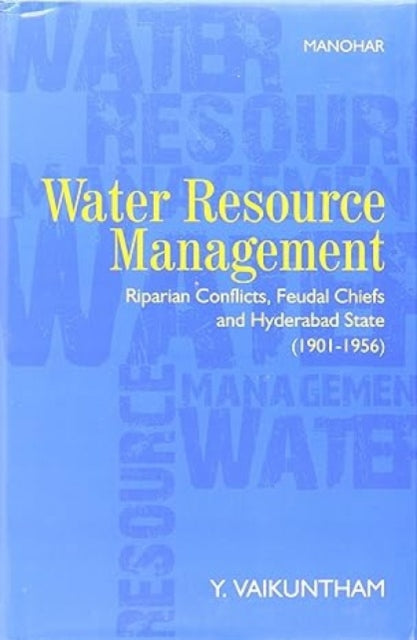 Water Resource Management: Riparian Conflicts, Feudal Chiefs and Hyderabad State 1901-1956