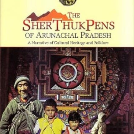 The Sherthukpens of Arunachal Pradesh: A Narrative of Cultural Heritage and Folklore