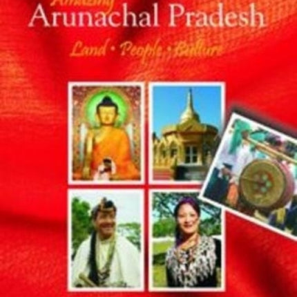 Amazing Arunachal Pradesh: Land, People, Culture