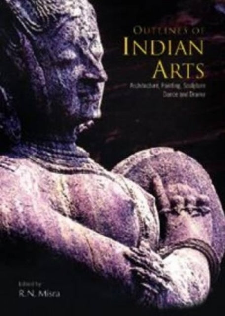 Outlines of Indian Arts: Architecture, Painting, Sculpture, Dance and Drama