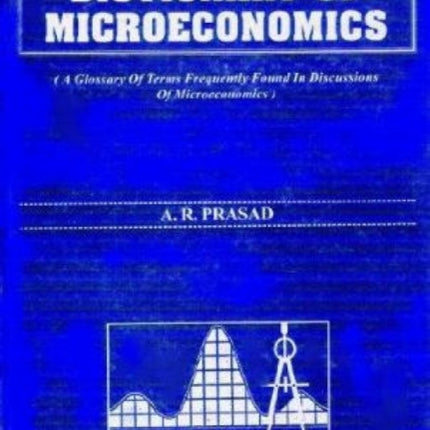 Dictionary of Microeconomics (A Glossary of Terms Frequently Found in Discussions of Microeconmics)