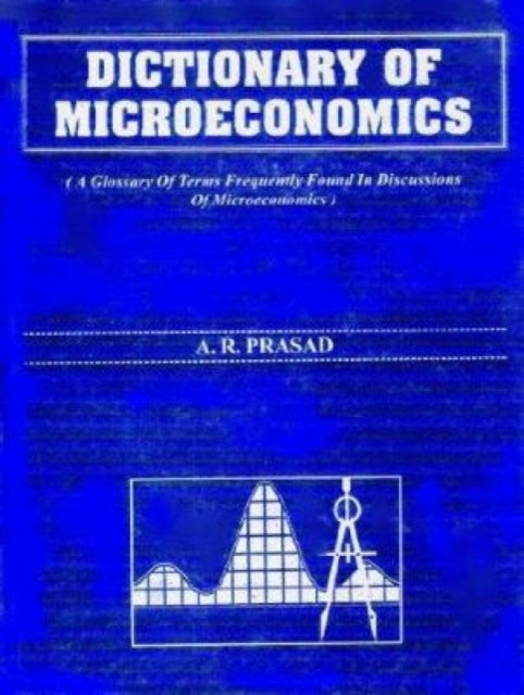 Dictionary of Microeconomics (A Glossary of Terms Frequently Found in Discussions of Microeconmics)