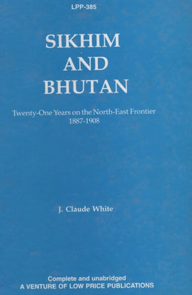 Sikkim and Bhutan: Twenty-One Years on the North-East Frontier 1887-1908