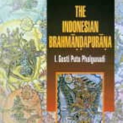 The Indonesian Brahmandapurna: Translated from the Original Classical Kawi Text