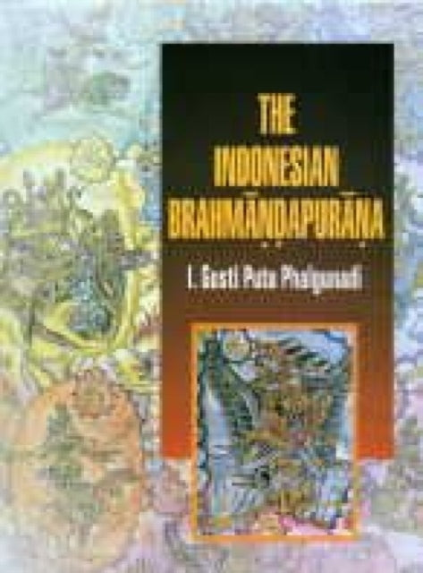 The Indonesian Brahmandapurna: Translated from the Original Classical Kawi Text