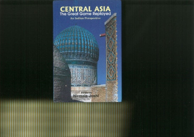 Central Asia: The Great Game Replayed: An Indian Perspective