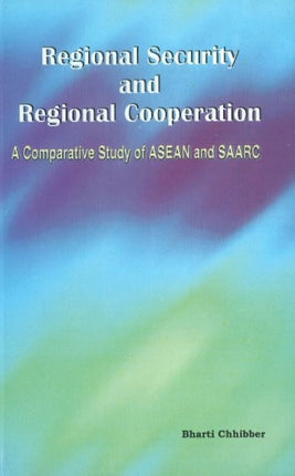 Regional Security & Regional Cooperation: A Comparative Study of ASEAN & SAARC