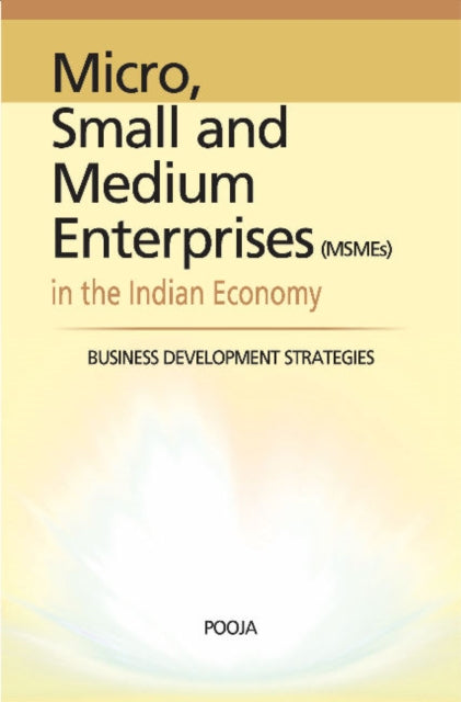 Micro, Small & Medium Enterprises in the Indian Economy: Business Development Strategies