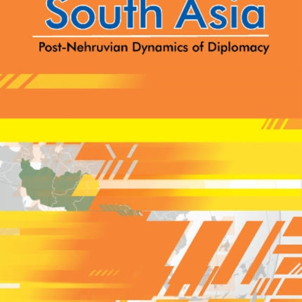 South Asia: Post-Nehruvian Dynamics of Diplomacy