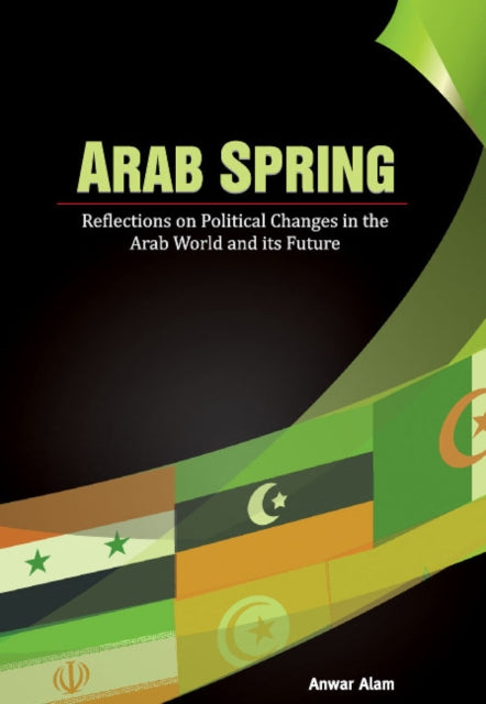 Arab Spring: Reflections on Political Changes in the Arab World & its Future