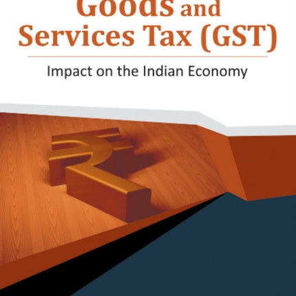 Goods & Services Tax (GST): Impact on the Indian Economy