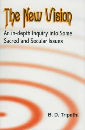 The New Vision: An In-depth Inquiry into Some Sacred and Secular Issues