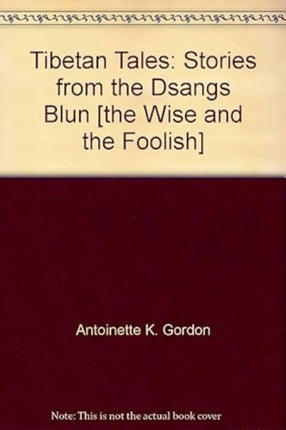 Tibetan Tales: Stories from the Dsangs Blun (the Wise and the Foolish)