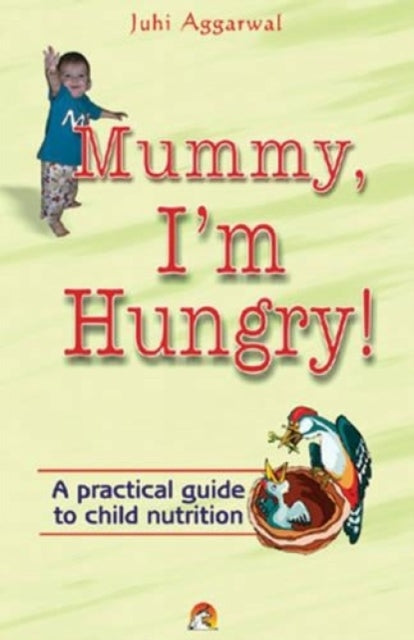 Mummy, I'm Hungry!: A Practical Guide to Child Nutrition