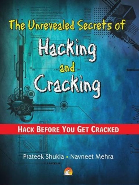 The Unrevealed Secrets of Hacking & Cracking: Hack Before You Get Cracked