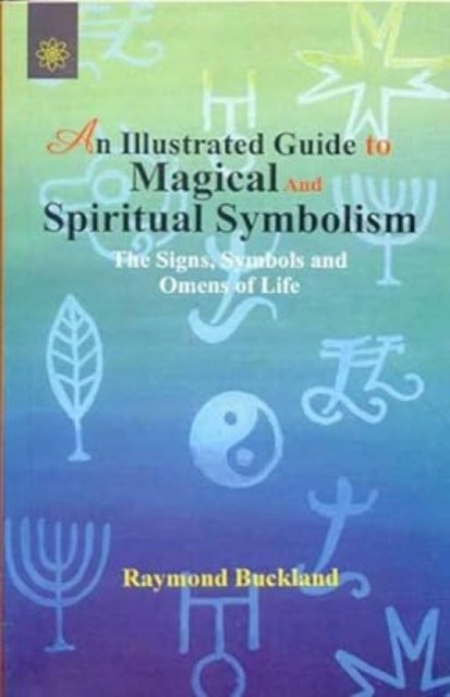 An Illustrated Guide to Magical and Spiritual Symbolism: Signs, Symbols and Omens