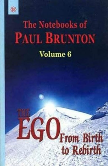 The Notebooks of Paul Brunton: v. 6: The Ego from Birth to Rebirth