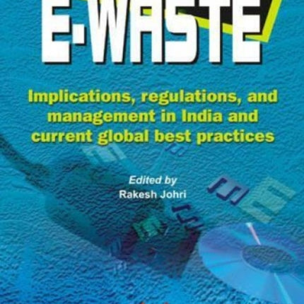 E-waste: Implications, Regulations and Management in India and Current Global Best Practices