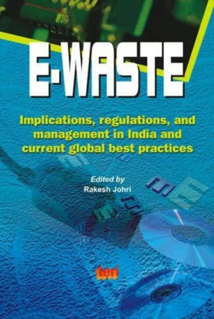 E-waste: Implications, Regulations and Management in India and Current Global Best Practices