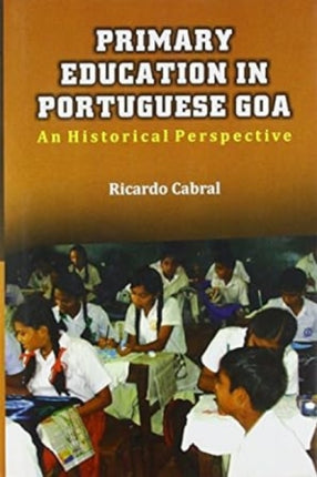 Primary Education in Portuguese Goa: An Historical Perspective