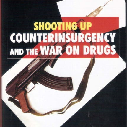 Shooting Up: Counterinsurgency and the War on Drugs