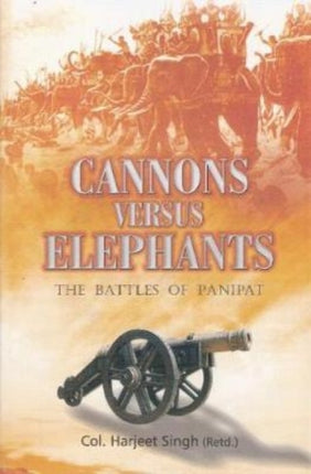 Cannons Versus Elephants: The Battles of Panipat