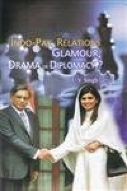 Indo-Pak Relations Glamour, Drama or Diplomacy