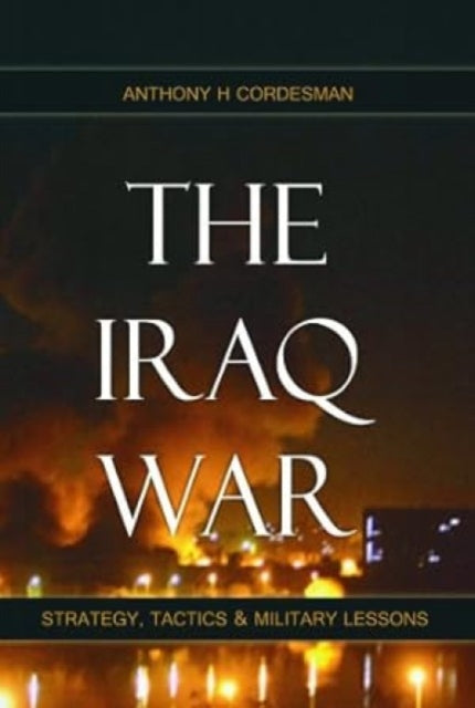 Iraq War: Strategy, Tactics & Military Lessons