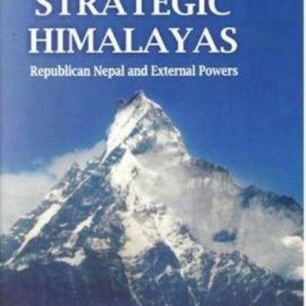 Strategic Himalayas: Republican Nepal and External Powers