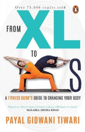 From XL to XS: A Fitness Guru's Guide to Changing Your Body | 75,000+ COPIES SOLD | An iconic health & fitness book by Payal Gidwani Tiwari, author of Own the Bump & The Body Goddess | Penguin Books