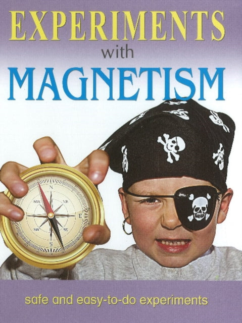 Experiments With Magnetism: Safe & Easy-to-Do Experiments