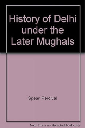 History of Delhi under the Later Mughals