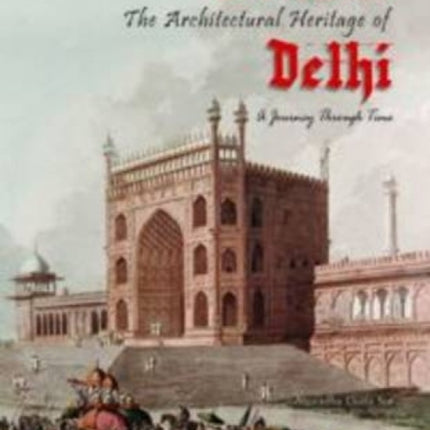 Lal Kot to Lal Qila: The Architectural Heritage of Delhi a Journey Through Time