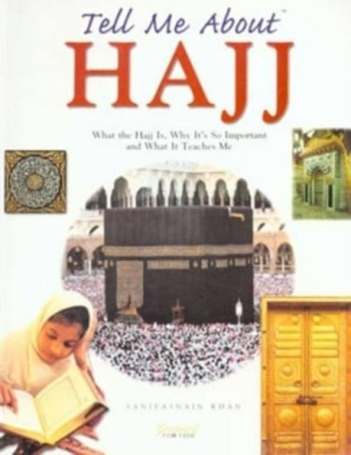 Tell Me About Hajj: What the Hajj is, Why it's So Important and What it Teaches Me