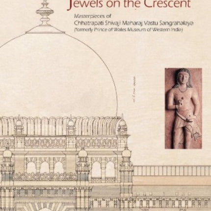 Jewels on the Crescent the Chatrapati Shivaji Maharaj Vastu Sangrahalaya Formerly Prince of Wales Museum of Western India