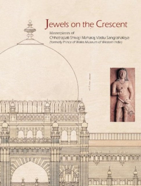 Jewels on the Crescent the Chatrapati Shivaji Maharaj Vastu Sangrahalaya Formerly Prince of Wales Museum of Western India