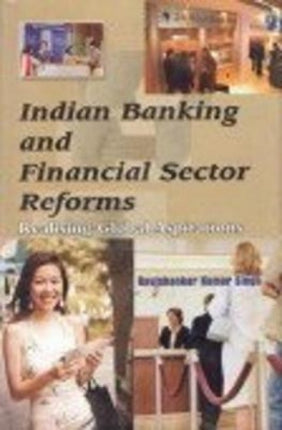 Indian Banking and Financial Sector Reforms: Realising Global Aspirations