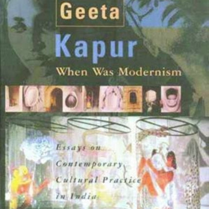 When Was Modernism – Essays on Contemporary Cultural Practice in India