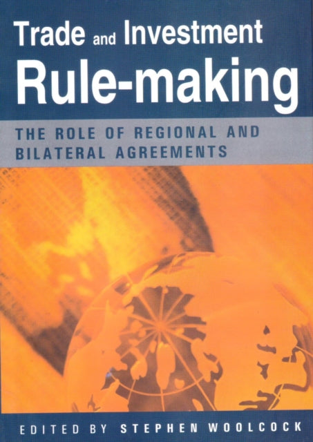 Trade and Investment Rule Making: The Role of Regional and Bilateral Agreements