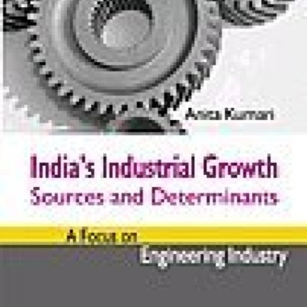 India's Industrial Growth: Sources and Determinants - A Focus on Engineering Industry