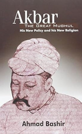 Akbar the Great Mughul: His New Policy and His New Religion