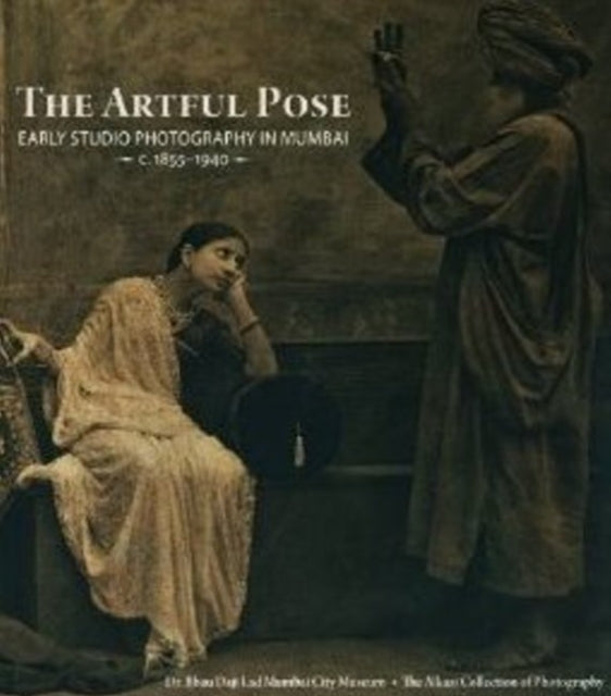 The Artful Pose 1855-1940 Early Studio Photography in Mumbai