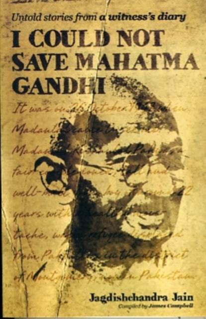 I Could Not Save Mahatma Gandhi: Untold Stories from a Witness's Diary