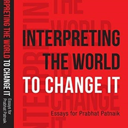 Interpreting the World to Change It – Essays for Prabhat Patnaik