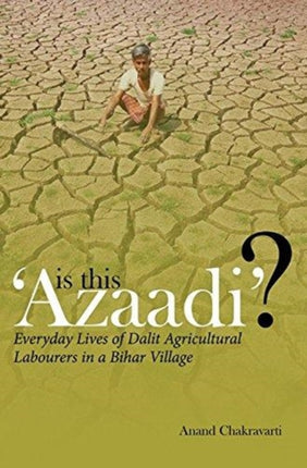 Is This ′Azaadi′? – Everyday Lives of Dalit Agricultural Labourers in a Bihar Village