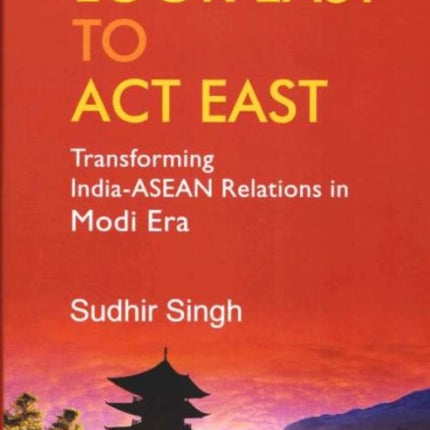 Look East to Act East: Transforming India-ASEAN Relations in Modi Era