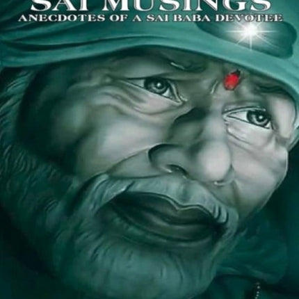 Sai Musings: Anecdotes of a Sai Baba Devotee