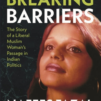 Breaking Barriers: The Story of a Liberal Muslim Woman's Passage in Indian Politics