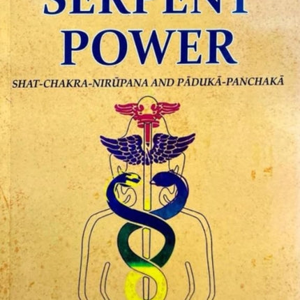 The Serpent Power: Shat-Chakra-Nirupana And Paduka-Panchaka