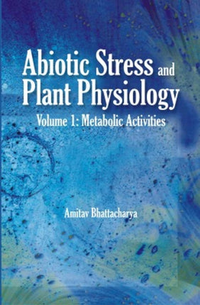Abiotic Stress and Plant Physiology, Volume 01: